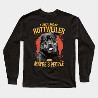 I Only Like My Rottweiler And Maybe 3 People - Dogs Lovers Long Sleeve T-Shirt